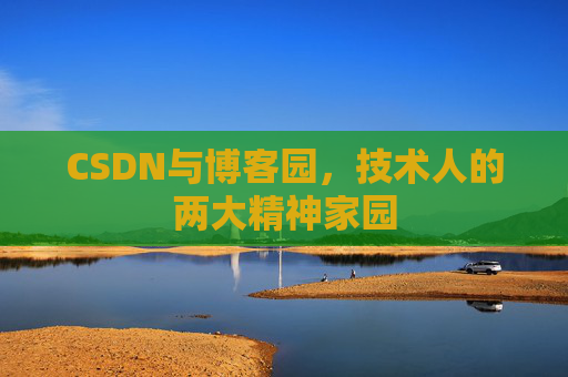 CSDN与博客园，技术人的两大精神家园
