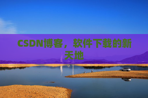 CSDN博客，软件下载的新天地